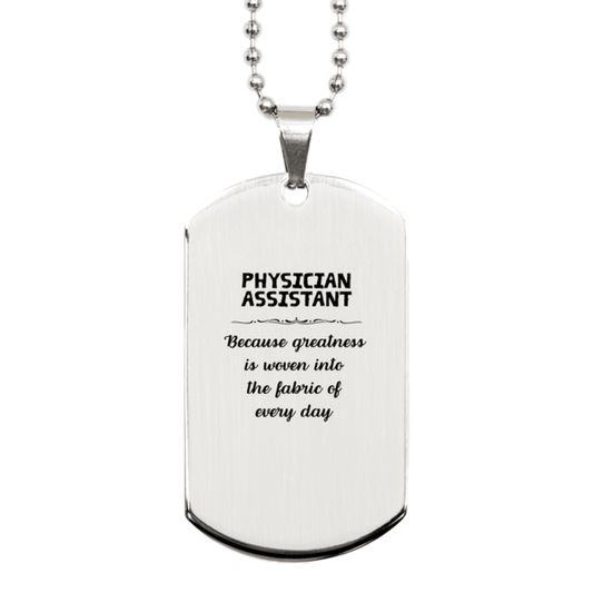 Sarcastic Physician Assistant Silver Dog Tag Gifts, Christmas Holiday Gifts for Physician Assistant Birthday, Physician Assistant: Because greatness is woven into the fabric of every day, Coworkers, Friends - Mallard Moon Gift Shop