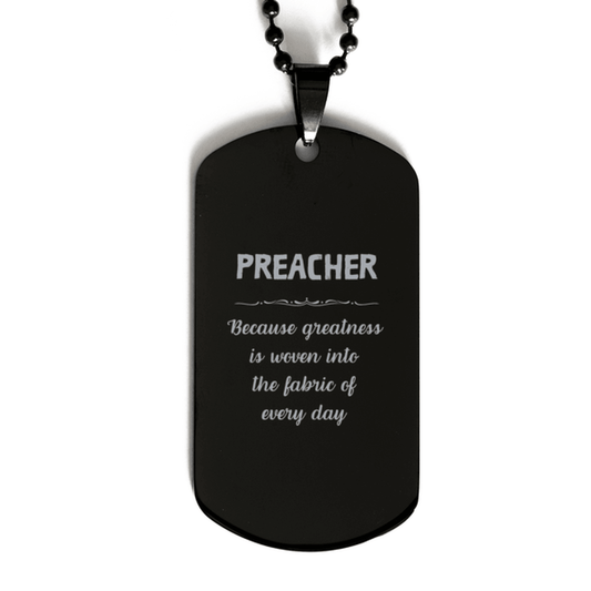 Sarcastic Preacher Black Dog Tag Gifts, Christmas Holiday Gifts for Preacher Birthday, Preacher: Because greatness is woven into the fabric of every day, Coworkers, Friends - Mallard Moon Gift Shop