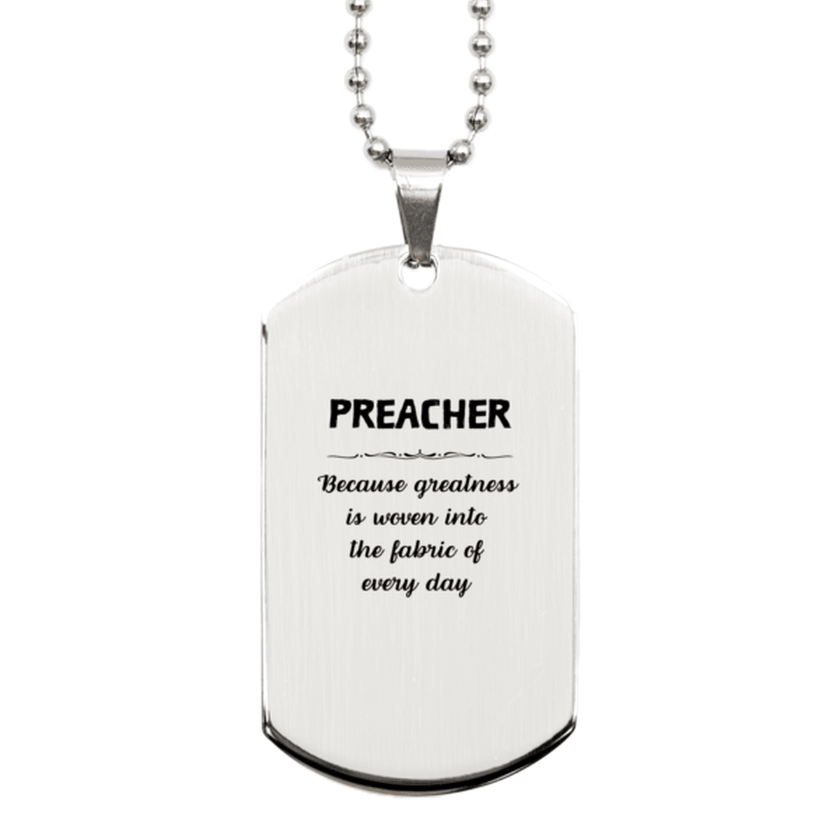 Sarcastic Preacher Silver Dog Tag Gifts, Christmas Holiday Gifts for Preacher Birthday, Preacher: Because greatness is woven into the fabric of every day, Coworkers, Friends - Mallard Moon Gift Shop