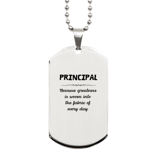 Sarcastic Principal Silver Dog Tag Gifts, Christmas Holiday Gifts for Principal Birthday, Principal: Because greatness is woven into the fabric of every day, Coworkers, Friends - Mallard Moon Gift Shop