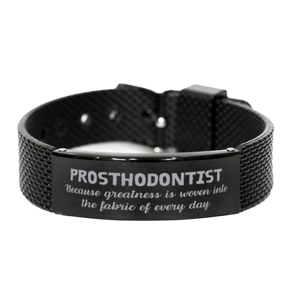 Sarcastic Prosthodontist Black Shark Mesh Bracelet Gifts, Christmas Holiday Gifts for Prosthodontist Birthday, Prosthodontist: Because greatness is woven into the fabric of every day, Coworkers, Friends - Mallard Moon Gift Shop