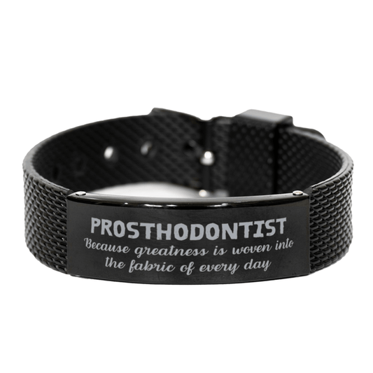 Sarcastic Prosthodontist Black Shark Mesh Bracelet Gifts, Christmas Holiday Gifts for Prosthodontist Birthday, Prosthodontist: Because greatness is woven into the fabric of every day, Coworkers, Friends - Mallard Moon Gift Shop