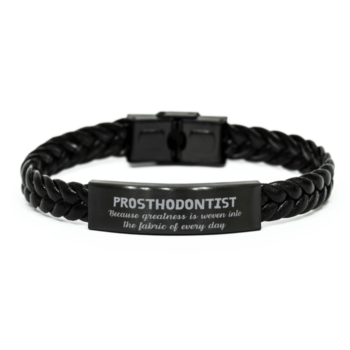 Sarcastic Prosthodontist Braided Leather Bracelet Gifts, Christmas Holiday Gifts for Prosthodontist Birthday, Prosthodontist: Because greatness is woven into the fabric of every day, Coworkers, Friends - Mallard Moon Gift Shop