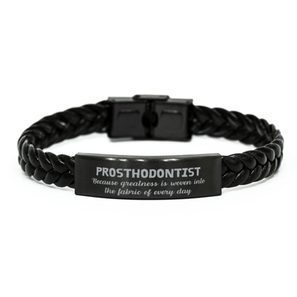 Sarcastic Prosthodontist Braided Leather Bracelet Gifts, Christmas Holiday Gifts for Prosthodontist Birthday, Prosthodontist: Because greatness is woven into the fabric of every day, Coworkers, Friends - Mallard Moon Gift Shop