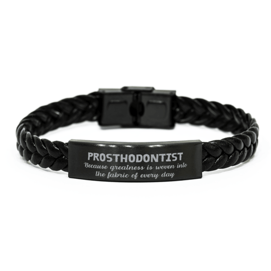 Sarcastic Prosthodontist Braided Leather Bracelet Gifts, Christmas Holiday Gifts for Prosthodontist Birthday, Prosthodontist: Because greatness is woven into the fabric of every day, Coworkers, Friends - Mallard Moon Gift Shop