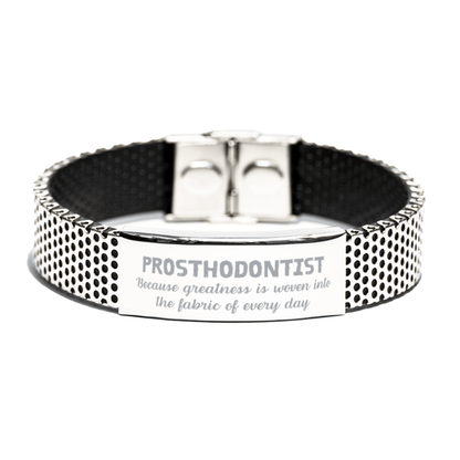 Sarcastic Prosthodontist Stainless Steel Bracelet Gifts, Christmas Holiday Gifts for Prosthodontist Birthday, Prosthodontist: Because greatness is woven into the fabric of every day, Coworkers, Friends - Mallard Moon Gift Shop