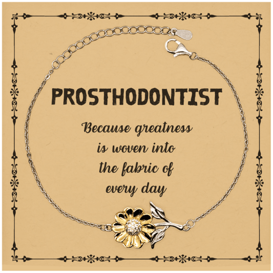 Sarcastic Prosthodontist Sunflower Bracelet Gifts, Christmas Holiday Gifts for Prosthodontist Birthday Message Card, Prosthodontist: Because greatness is woven into the fabric of every day, Coworkers, Friends - Mallard Moon Gift Shop