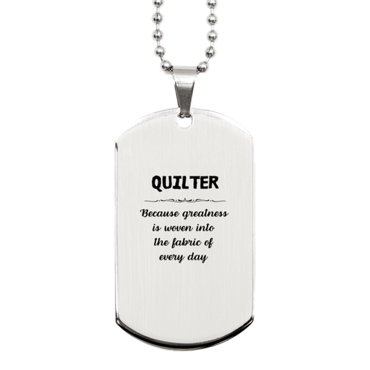 Sarcastic Quilter Silver Dog Tag Gifts, Christmas Holiday Gifts for Quilter Birthday, Quilter: Because greatness is woven into the fabric of every day, Coworkers, Friends - Mallard Moon Gift Shop