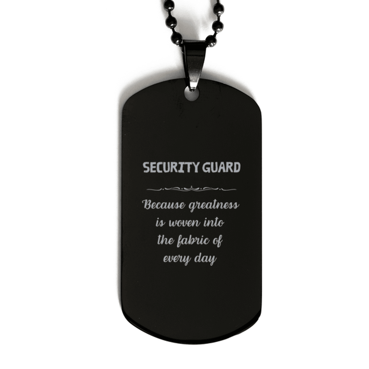 Sarcastic Security Guard Black Dog Tag Gifts, Christmas Holiday Gifts for Security Guard Birthday, Security Guard: Because greatness is woven into the fabric of every day, Coworkers, Friends - Mallard Moon Gift Shop