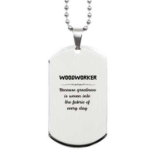 Sarcastic Woodworker Silver Dog Tag Gifts, Christmas Holiday Gifts for Woodworker Birthday, Woodworker: Because greatness is woven into the fabric of every day, Coworkers, Friends - Mallard Moon Gift Shop